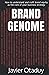 Brand Genome: How to understand and craft brand equity as the core of your business strategy