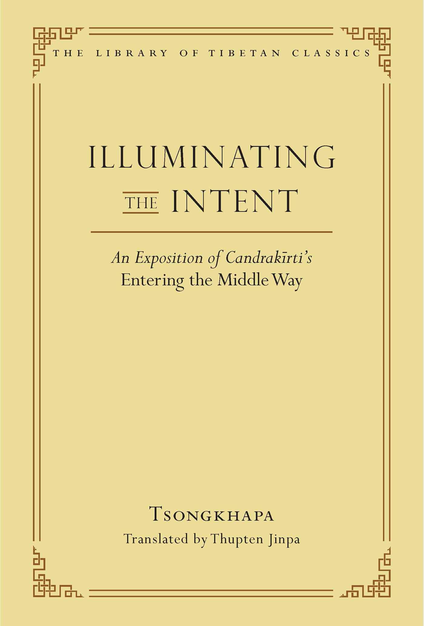 Illuminating the Intent: An Exposition of Candrakirti's Entering the Middle Way (Library of Tibetan Classics)