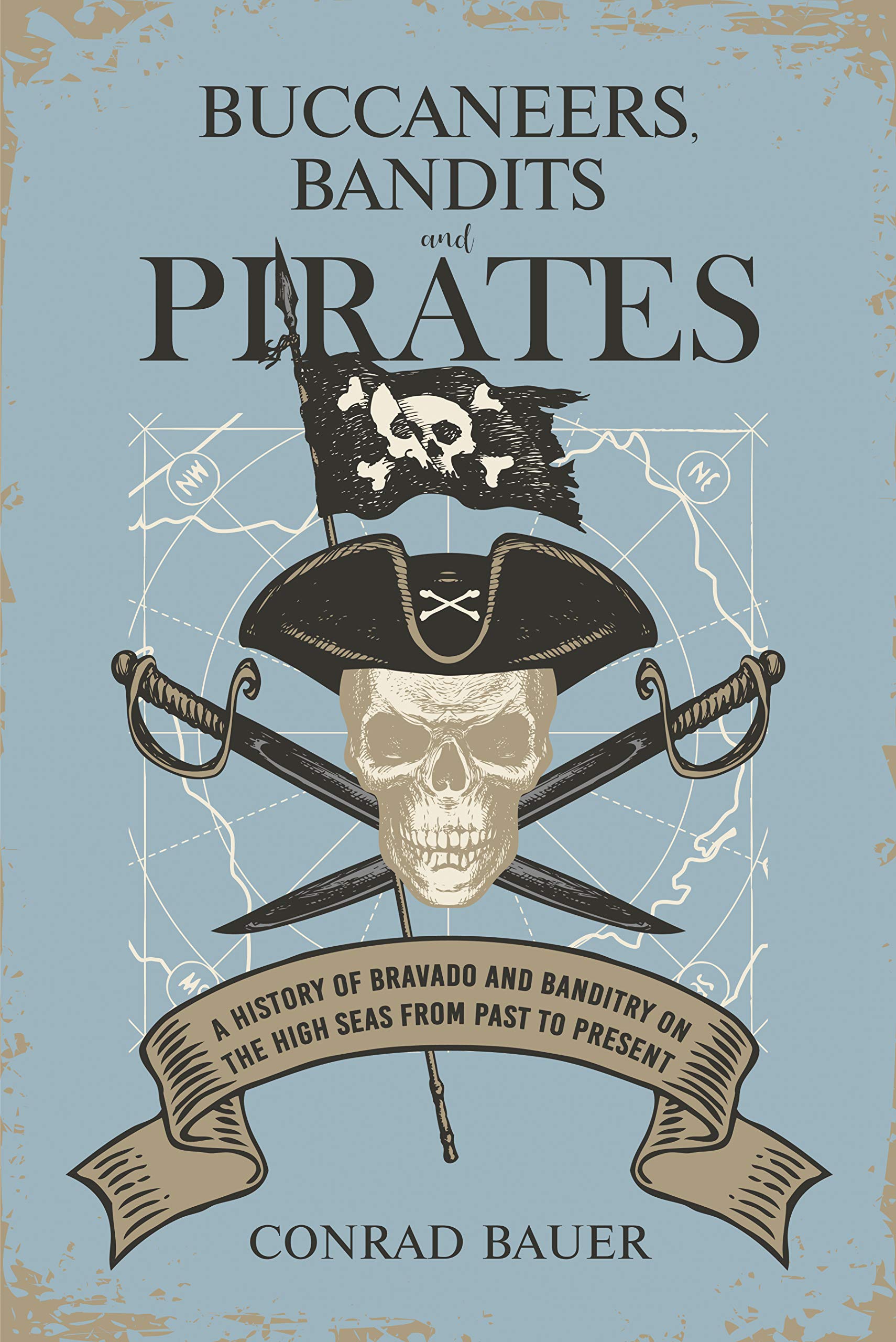 Buccaneers, Bandits, and Pirates: A History of Bravado and Banditry on the High Seas—From Past to Present (Kindle Edition)