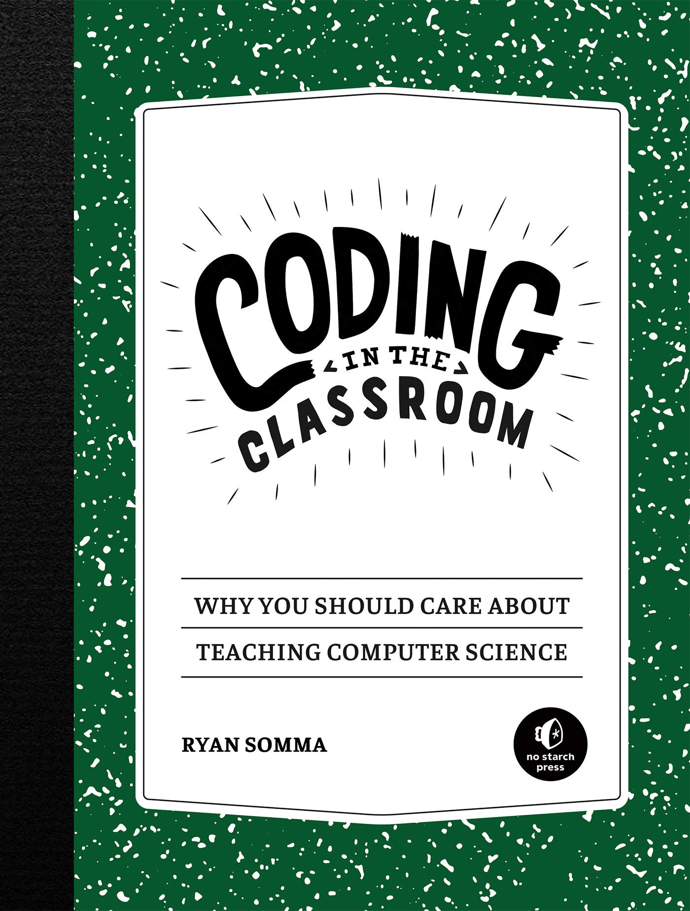 Coding in the Classroom: Why You Should Care About Teaching Computer Science (Kindle Edition)