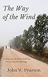 The Way of the Wind: Embracing Life While Walking the Camino de Santiago The Way of the Wind: Embracing Life While Walking the Camino de Santiago