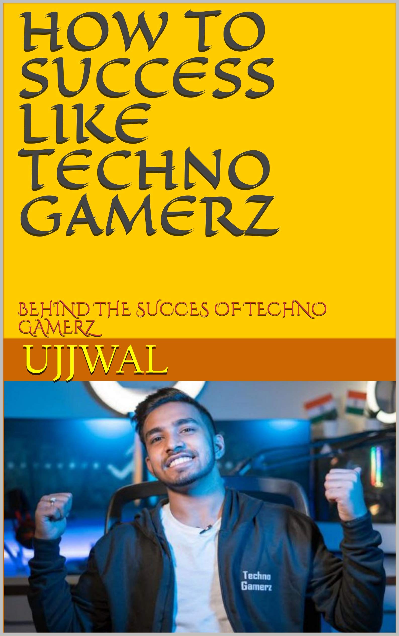 HOW TO SUCCESS LIKE TECHNO GAMERZ: BEHIND THE SUCCES OF TECHNO GAMERZ (Kindle Edition)