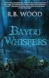 Bayou Whispers by R.B. Wood Bayou Whispers by R.B. Wood