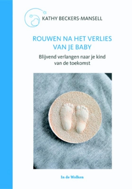 Rouwen na het verlies van je baby : blijvend verlangen naar je kind van de toekomst