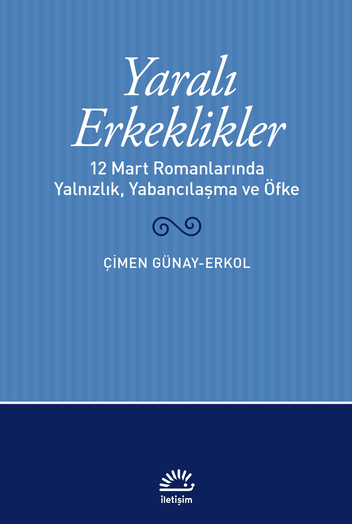Yaralı Erkeklikler: 12 Mart Romanlarında Yalnızlık, Yabancılaşma ve Öfke (Paperback)