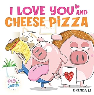 I Love You and Cheese Pizza: A story about the meaning of love (Pig In Jeans)