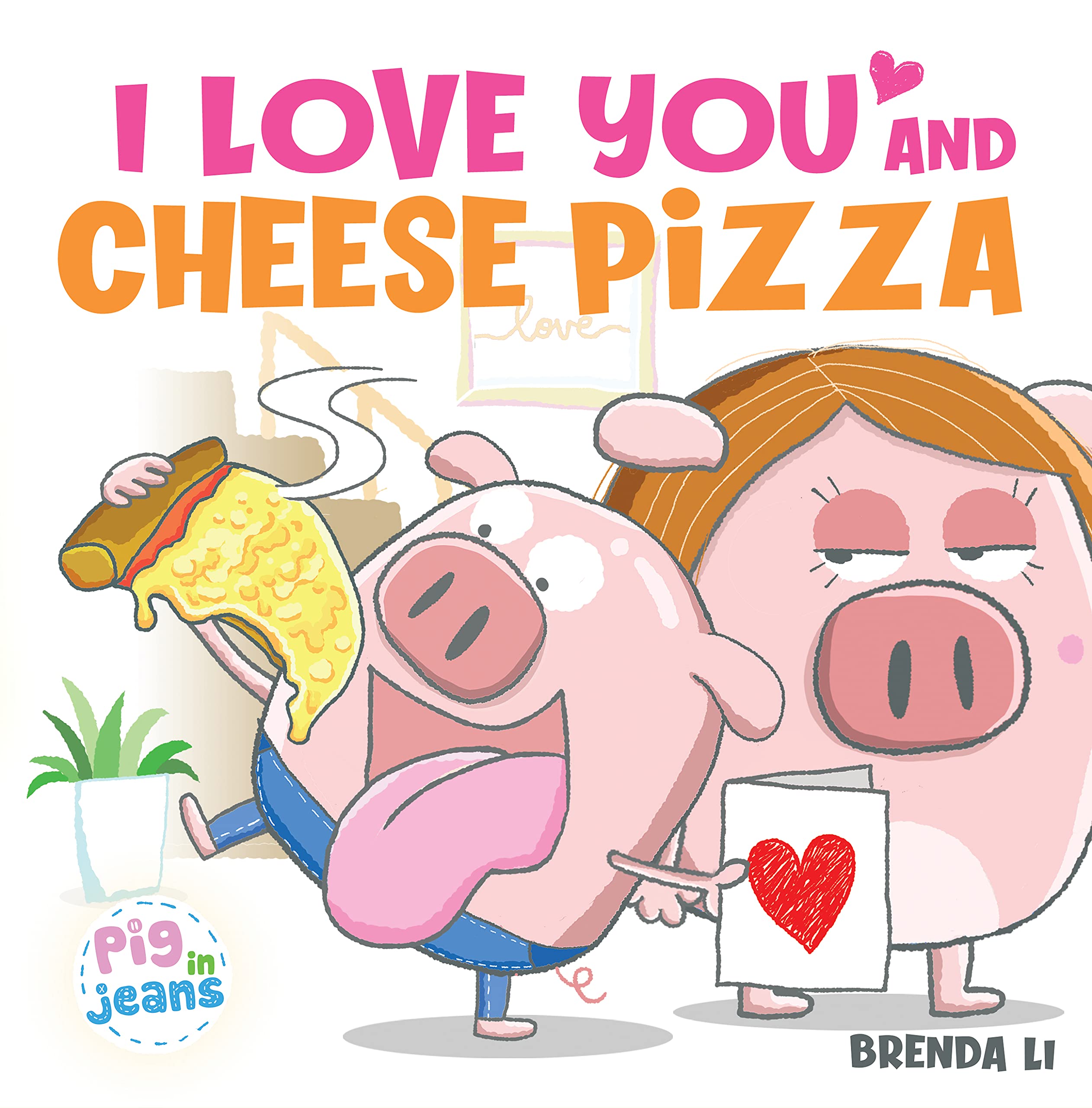 I Love You and Cheese Pizza: A story about the meaning of love (Pig In Jeans)