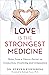 Love Is the Strongest Medicine: Notes from a Cancer Doctor on Connection, Creativity, and Compassion