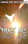 Take Me As I Am by Ashlyn Nichole
