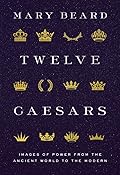 Twelve Caesars: Images of Power from the Ancient World to the Modern
