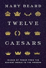 Twelve Caesars: Images of Power from the Ancient World to the Modern