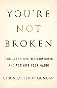 You're Not Broken: 5 Steps to Become Superconscious and Activate Your Magic