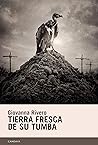 Tierra fresca de su tumba by Giovanna Rivero