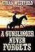 A Gunslinger Never Forgets by Ethan Westfield A Gunslinger Never Forgets by Ethan Westfield