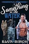 Something in the Water by Elva Birch