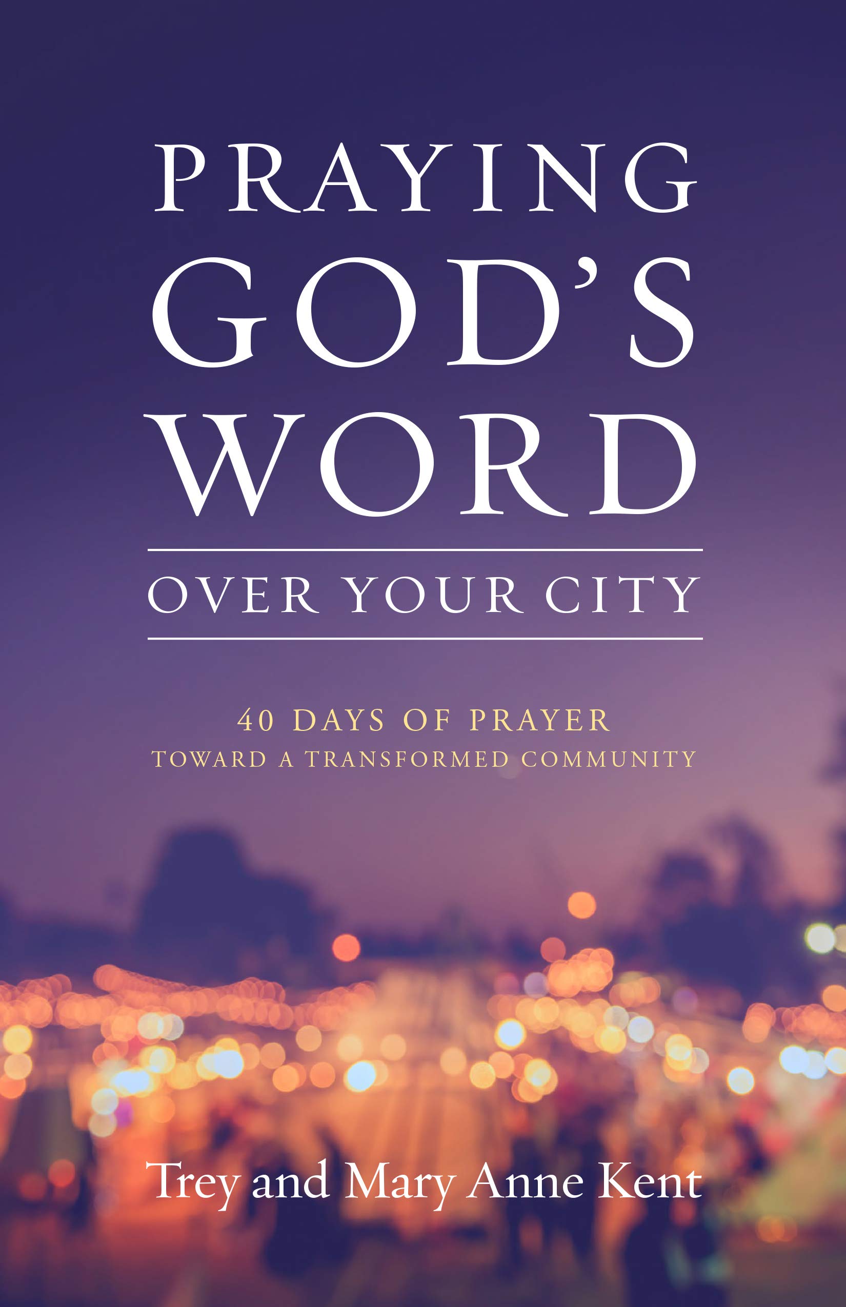 Praying God’s Word Over Your City: 40 Days of Prayer Toward a Transformed Community (Kindle Edition)