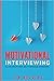 Motivational Interviewing: All You Need to Know About Motivational Interviewing Lin Belvins