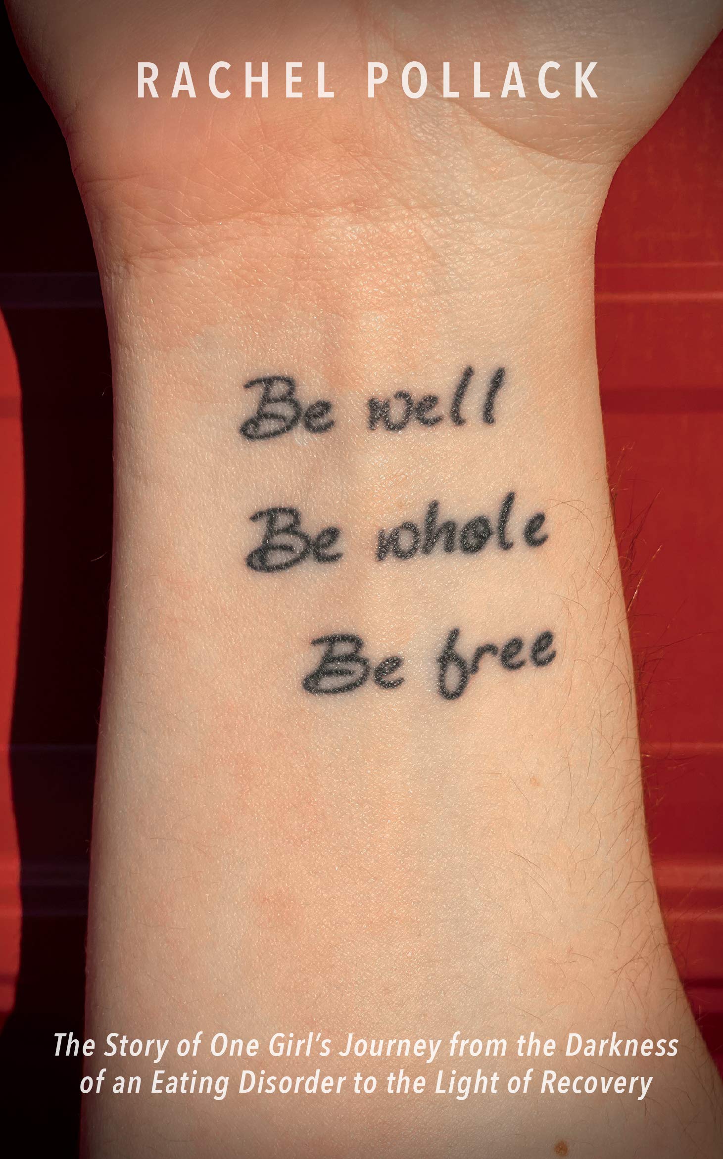 Be Well, Be Whole, Be Free: The Story of One Girl’s Journey from the Darkness of an Eating Disorder to the Light of Recovery (Kindle Edition)