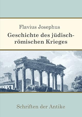 Geschichte des jüdisch-römischen Krieges (Schriften der Antike 2)