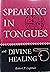 Speaking in Tongues and Divine Healing by Robert P. Lightner