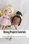 Disney Projects Tutorials: Amazing Crochet Book For Disney Lovers With Wonderful Pattern: Disney Crochet for Kids