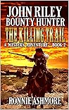 John Riley: Bounty Hunter: The Killing Trail: A Western Adventure Sequel (A John Riley: Bounty Hunter Western Book 2)