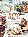 Keto Bread Machine Cookbook: The Ultimate Guide With +365 Delicious, Easy and Quick-To-Make Ketogenic Diet Recipes To Bake At Home: Low Carb Loaves Of Bread, Desserts, Sauces, And Much More. Keto Bread Machine Cookbook: The Ultimate Guide With +365 Delicious, Easy and Quick-To-Make Ketogenic Diet Recipes To Bake At Home: Low Carb Loaves Of Bread, Desserts, Sauces, And Much More.