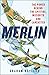 Merlin: The Power Behind the Spitfire, Mosquito and Lancaster: The Story of the Engine That Won the Battle of Britain and WWII