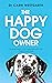 The Happy Dog Owner: Finding Health and Happiness with the Help of Your Dog
