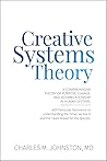Creative Systems Theory: A Comprehensive Theory of Purpose, Change, and Interrelationship in Human Systems (The Evolution of Creative Systems Theory and the Concept of Cultural Maturity)