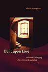 Built upon Love: Architectural Longing after Ethics and Aesthetics