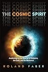 The Cosmic Spirit: Awakenings at the Heart of All Religions, the Earth, and the Multiverse