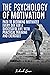 The Psychology of Motivation: Path to Becoming Motivated Every Day for a Successful Life with Practical Training and Exercises
