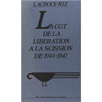 La CGT : [Confédération générale du travail]:, de la Libération à la scission de 1944-1947 (Paperback)