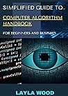 Simplified Guide To Computer Algorithm Handbook For Beginners And Dummies