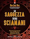 La saggezza degli sciamani: Potenti insegnamenti di trasformazione sull’amore e la vita (Italian Edition)