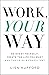 Work, Your Way: Reinvent Yourself, Create the Life You Want and Thrive as a Consultant