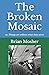 The Broken Mosaic: or, Things are seldom what they seem