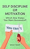 Self Discipline or Motivation: Which One Makes You More Successful? (Earn money, friends! Book 1)