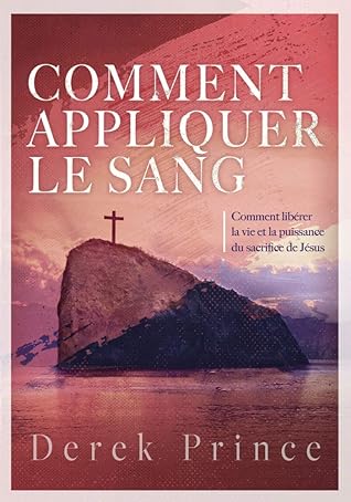 Comment appliquer le sang: Comment libérer la vie et la puissance du sacrifice de Jésus