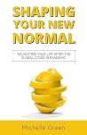 Shaping Your New Normal: Navigating Your Life After the Global Covid-19 Pandemic Shaping Your New Normal: Navigating Your Life After the Global Covid-19 Pandemic