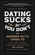 Dating Sucks, but You Don't: The Modern Guy's Guide to Total Confidence, Romantic Connection, and Finding the Perfect Partner