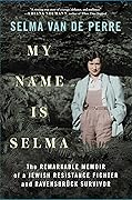 My Name Is Selma: The Remarkable Memoir of a Jewish Resistance Fighter and Ravensbrück Survivor