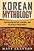 Korean Mythology: Captivating Myths, Legends, and Folktales from Korea