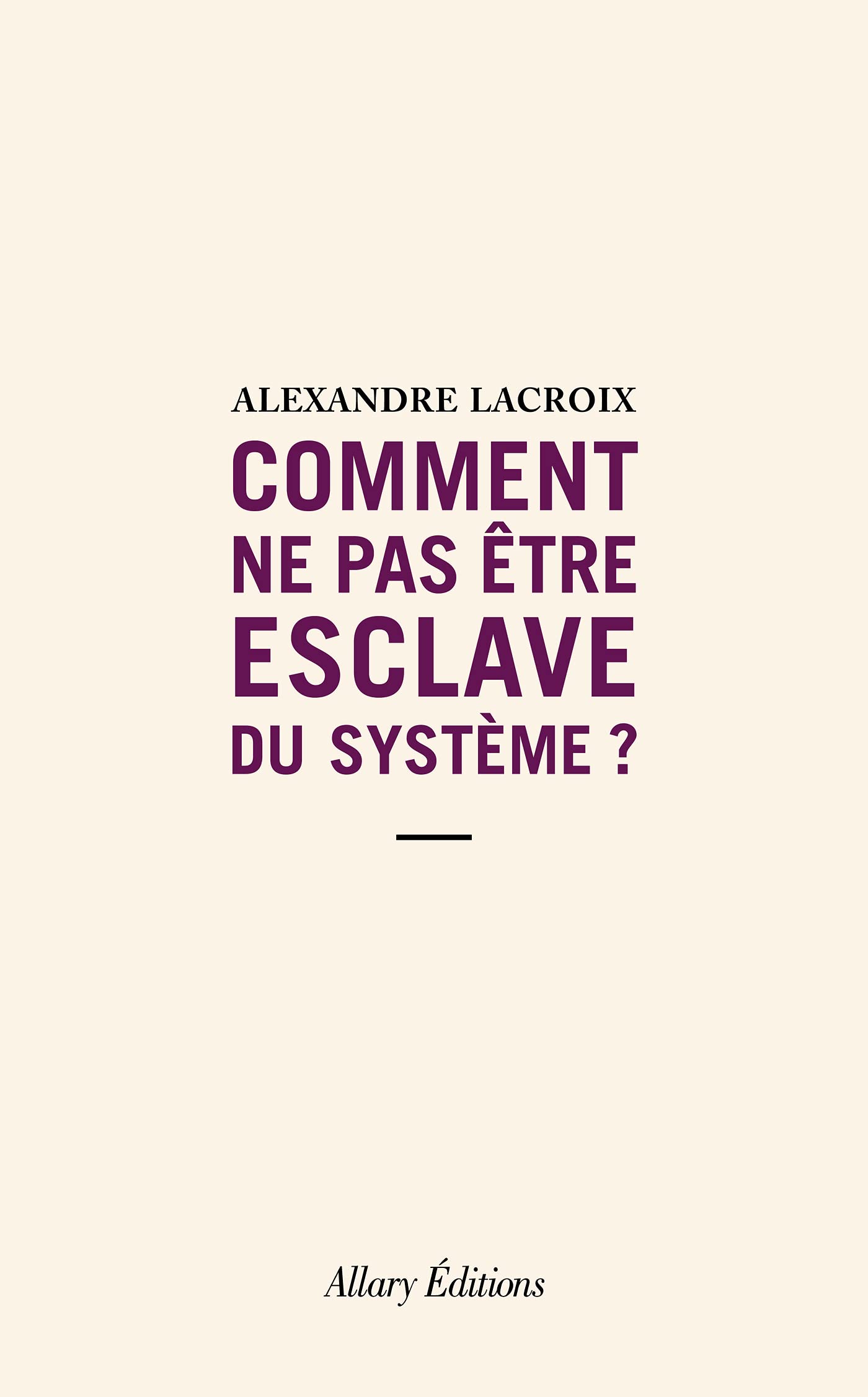 Comment ne pas être esclave du système ? (French Edition)