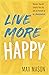 Live More Happy: Discover Yourself, Simplify Your Life And Set Yourself Up For Success