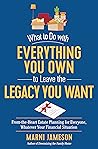What to Do with Everything You Own to Leave the Legacy You Want: From-the-Heart Estate Planning for Everyone, Whatever Your Financial Situation What to Do with Everything You Own to Leave the Legacy You Want: From-the-Heart Estate Planning for Everyone, Whatever Your Financial Situation