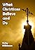 What Christians Believe and Do