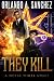 They Kill by Orlando A. Sanchez