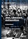 Jews, Liberalism, Antisemitism: A Global History (Palgrave Critical Studies of Antisemitism and Racism) Jews, Liberalism, Antisemitism: A Global History (Palgrave Critical Studies of Antisemitism and Racism)